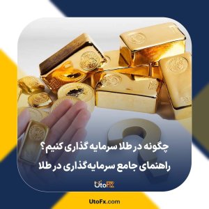 چگونه در طلا سرمایه گذاری کنیم: راهنمای جامع سرمایه‌گذاری در طلا