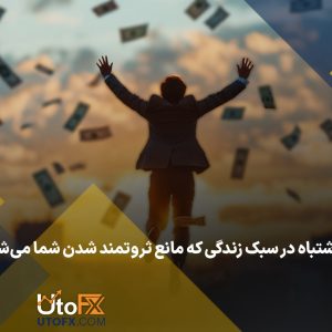 ۸ اشتباه در سبک زندگی که مانع ثروتمند شدن شما می‌شود