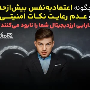 چگونه اعتمادبه‌نفس بیش‌ازحد و عدم رعایت نکات امنیتی، دارایی ارزدیجیتال شما را نابود می‌کنند؟